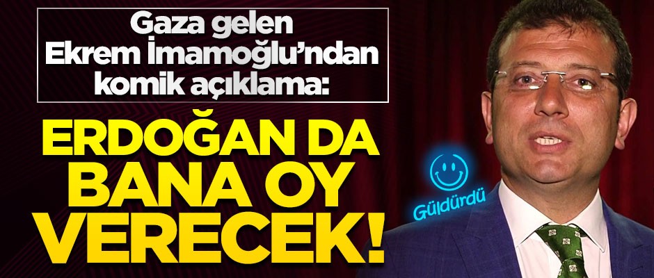 Gaza gelen İmamoğlu hülyalara daldı: "Erdoğan da bana oy verecek"