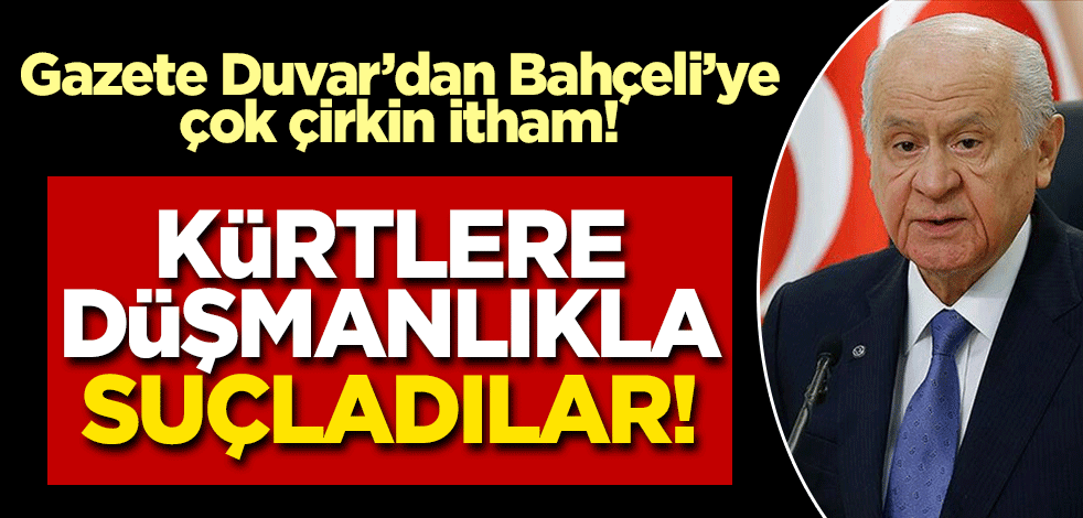Gazete Duvar MHP Genel Başkanı Devlet Bahçeli'yi hedef aldı! 'Kürt düşmanı' ilan ederek provokasyona soyundular