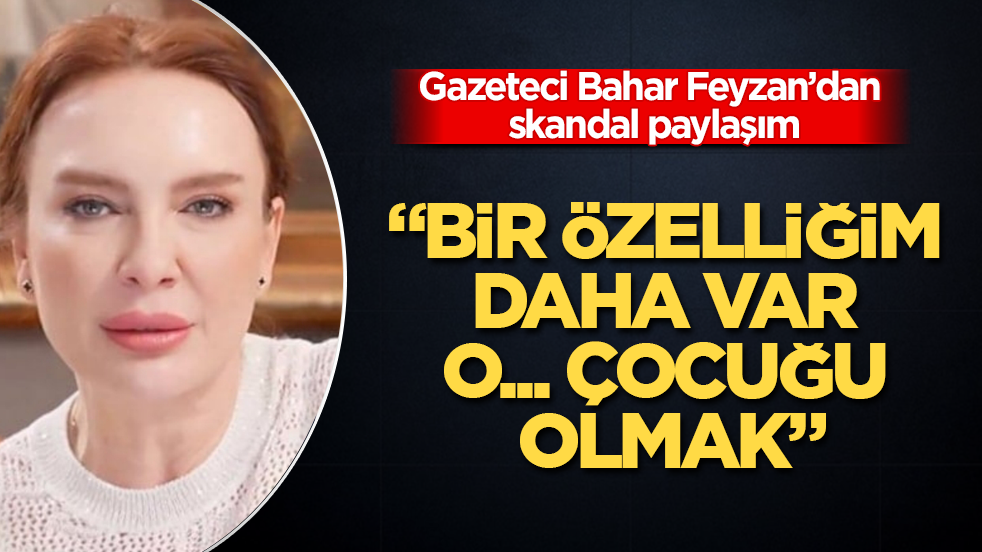 Gazeteci Bahar Feyzan’dan skandal paylaşım: Bir özelliğim daha var, o... çocuğu olmak