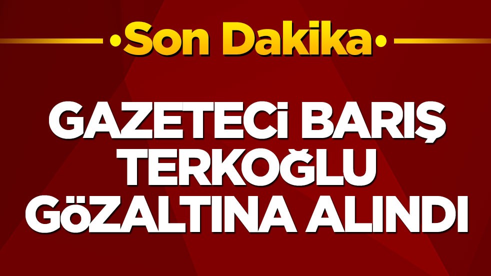 Gazeteci Barış Terkoğlu gözaltına alındı