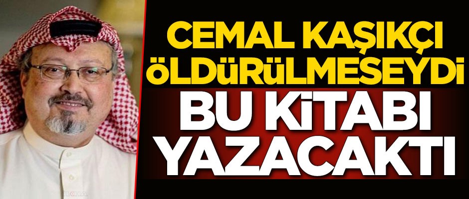 Gazeteci Cemal Kaşıkçı katledilmeseydi bu kitabı yazacaktı