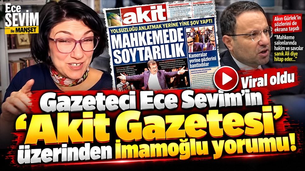 Gazeteci Ece Sevim’in ‘Akit Gazetesi’ üzerinden İmamoğlu yorumu viral oldu