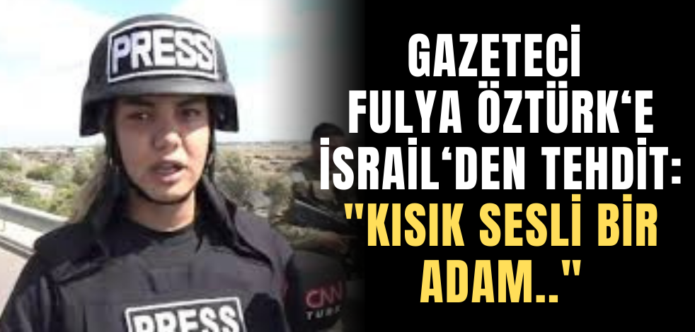 Gazeteci Fulya Öztürk'e İsrail'den tehdit: "Kısık sesli bir adam.."