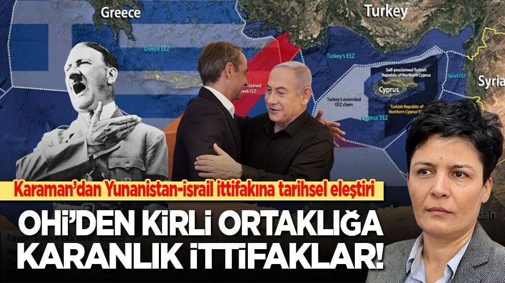 Gazeteci Karaman’dan Yunanistan-İsrail ittifakına tarihsel eleştiri: OHİ’den kirli ortaklığa karanlık ittifaklar!