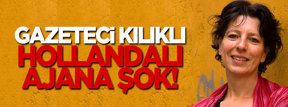 Gazeteci kılıklı Hollandalı ajan gözaltına alındı!