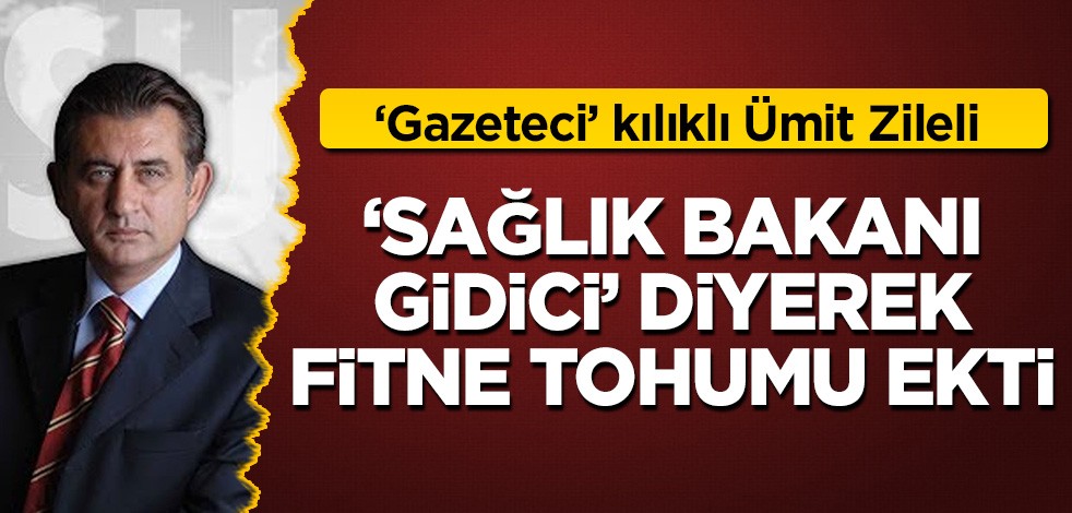 'Gazeteci' kılıklı Ümit Zileli: 'Sağlık Bakanı gidici' diyerek fitne tohumu ekti!
