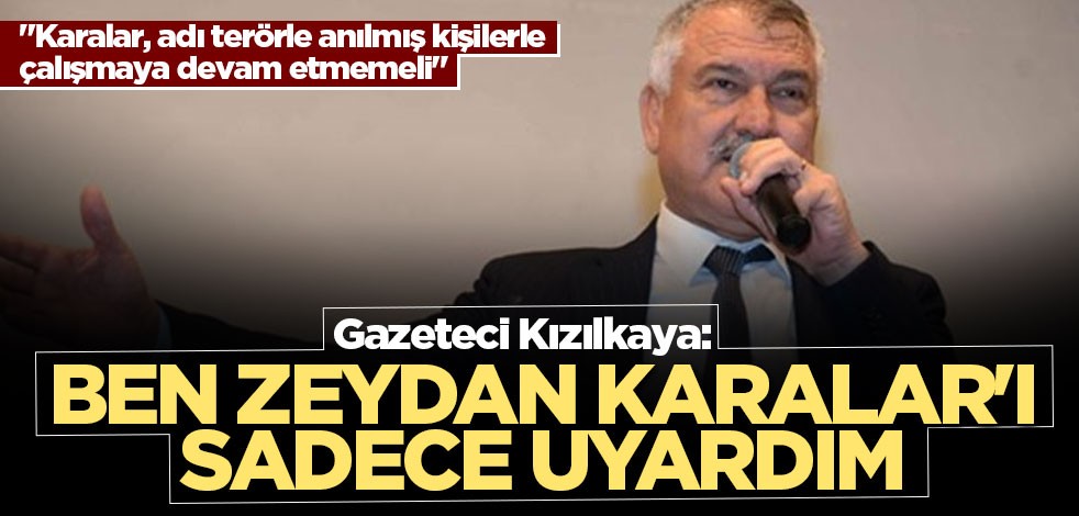 Gazeteci Kızılkaya: Ben Zeydan Karalar'ı sadece uyardım