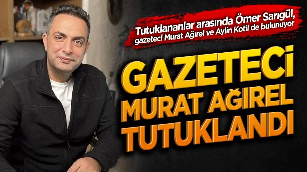 Gazeteci Murat Ağırel tutuklandı