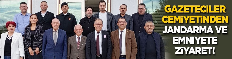 Gazeteciler Cemiyetinden jandarma ve emniyete ziyaret!