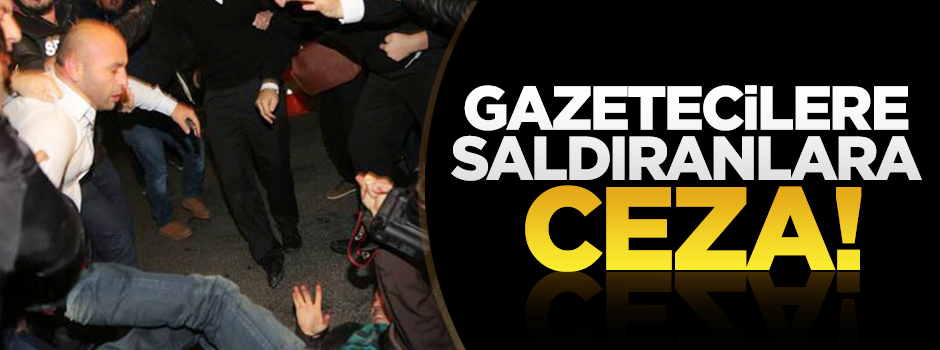 Gazetecilere saldıranlara ceza!