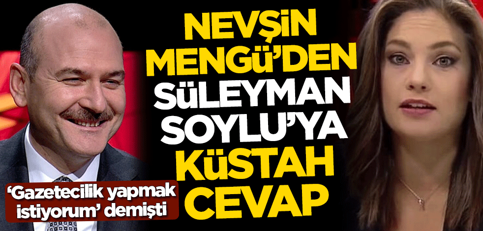 "Gazetecilik yapmak istiyorum" diyen Süleyman Soylu'ya Nevşin Mengü'den küstah cevap