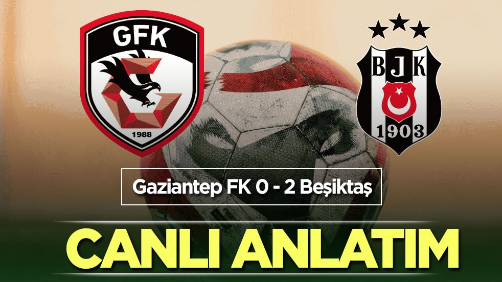 Gaziantep FK - Beşiktaş | CANLI ANLATIM