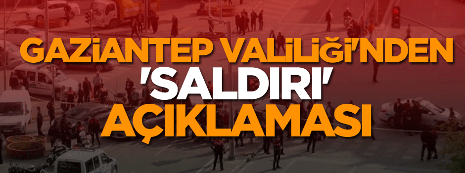 Gaziantep Valiliği'nden 'saldırı' açıklaması