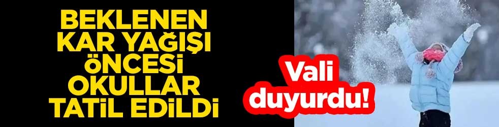 Vali duyurdu! Beklenen kar yağışı öncesi okullar tatil edildi
