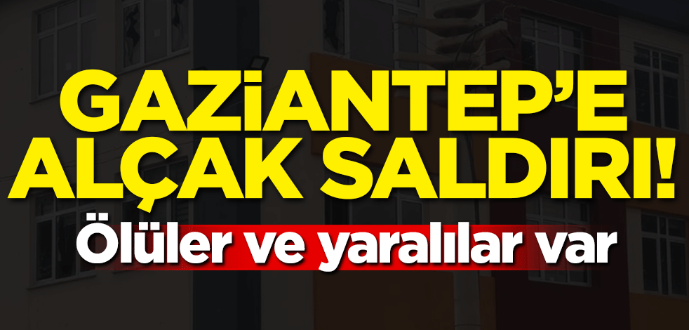 Gaziantep'e alçak saldırı! Ölüler ve yaralılar var
