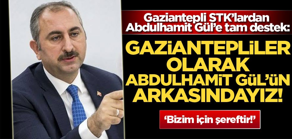 Gaziantepli STK’lardan Abdulhamit Gül’e tam destek