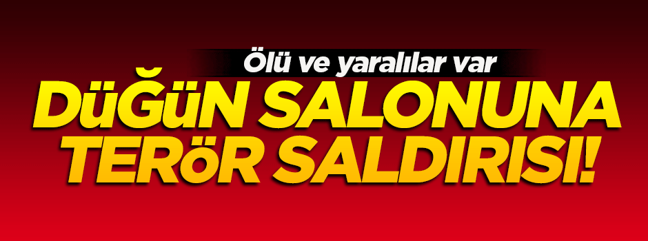 Gaziantep'te düğün salonuna terör saldırısı düzenlendi