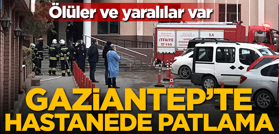 Gaziantep'te hastanede patlama! Ölüler ve yaralılar var