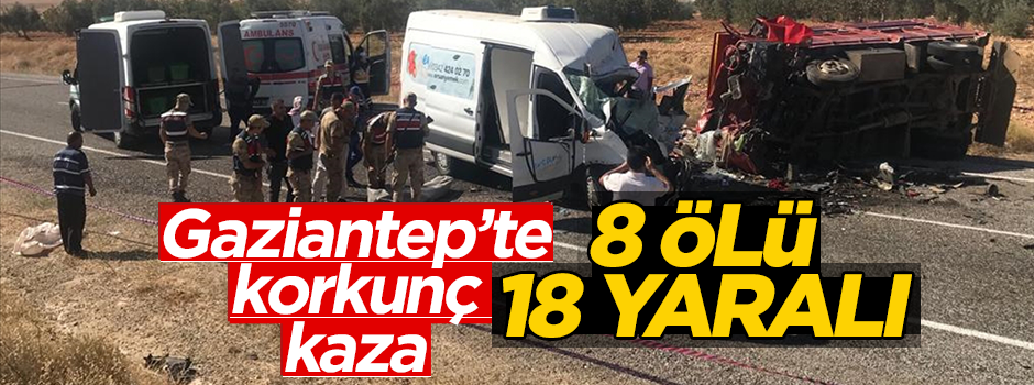 Gaziantep'te korkunç kaza: 8 ölü 18 yaralı