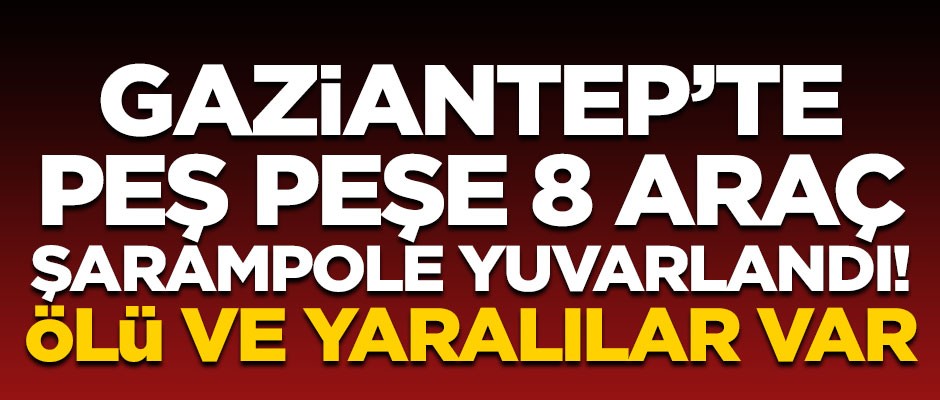 Gaziantep'te peş peşe 8 araç şarampole yuvarlandı! Ölü ve yaralılar var