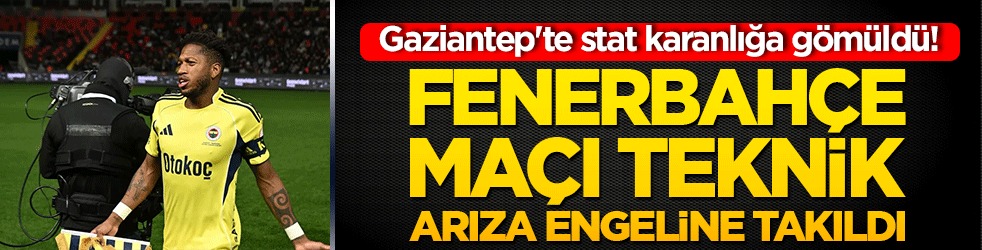 Gaziantep'te stat karanlığa gömüldü! Fenerbahçe maçı teknik arıza engeline takıldı