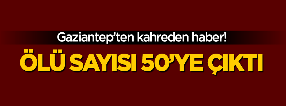 Gaziantep'teki saldırının bilançosu artıyor!