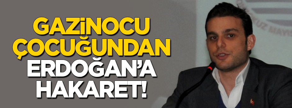 Gazinocu çocuğu Mehmet Aslan'dan Erdoğan'a hakaret!