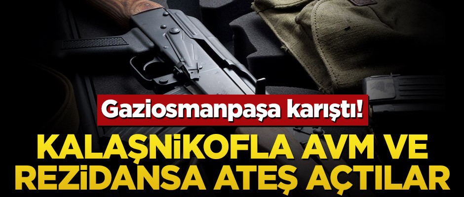 Gaziosmanpaşa karıştı! Kalaşnikofla AVM ve rezidansa ateş açtılar