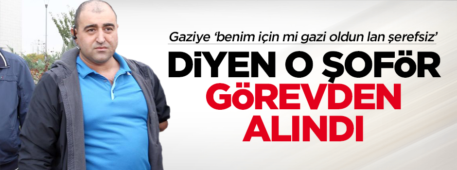 Gaziye 'şerefsiz' diyen şoför görevden alındı