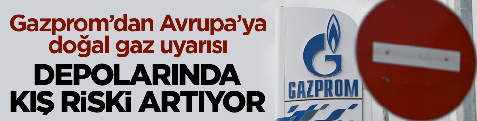 Gazprom’dan Avrupa’ya doğal gaz uyarısı: Depolarında kış riski artıyor