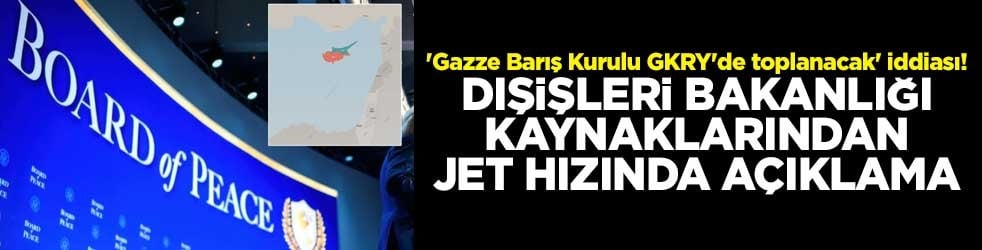 'Gazze Barış Kurulu GKRY'de toplanacak' iddiası! Dışişleri Bakanlığı kaynaklarından jet hızında açıklama