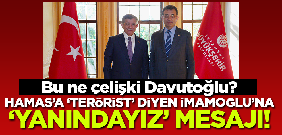 Gazze hassasiyetin nerede Davutoğlu? Hamas'a 'terörist' diyen İmamoğlu'na 'yanındayız' mesajı!