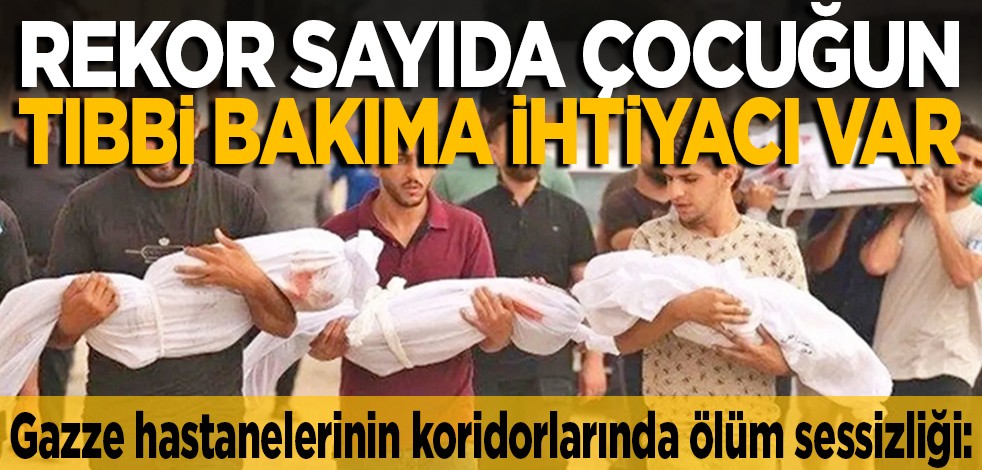 Gazze hastanelerinin koridorlarında ölüm sessizliği: Rekor sayıda çocuğun tıbbi bakıma ihtiyacı var