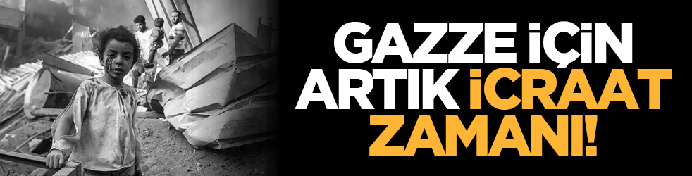 Gazze için artık icraat zamanı!