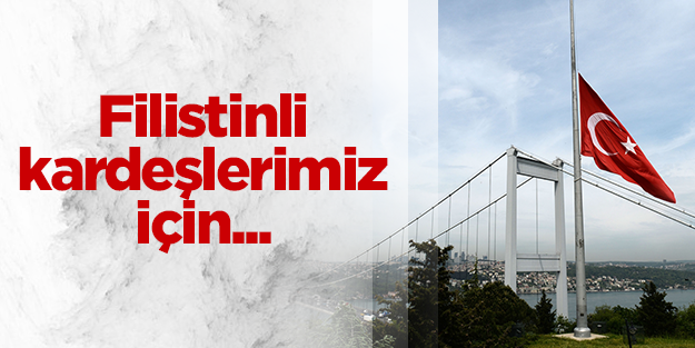 Gazze için bayraklar yarıya indirildi