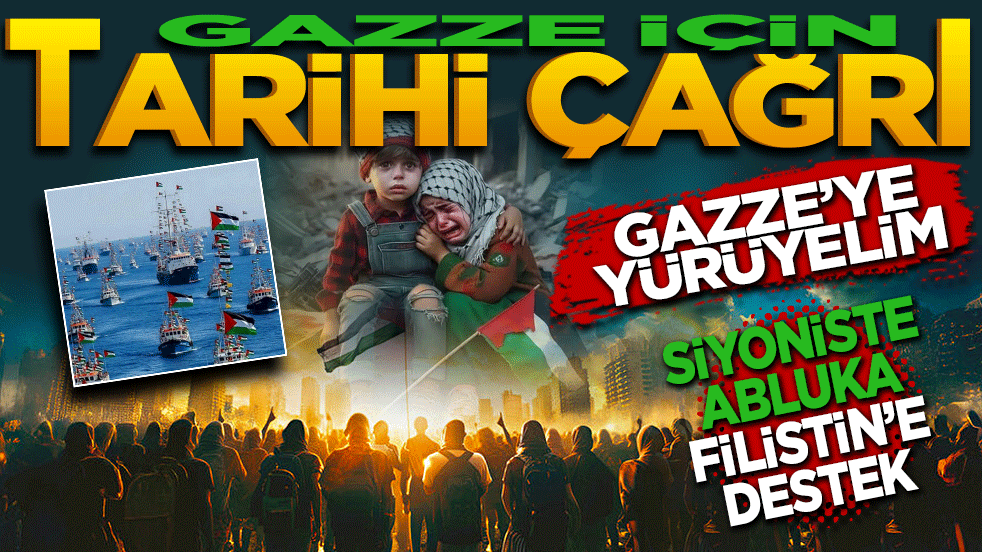 Gazze için tarihi çağrı! Gazze’ye yürüyelim