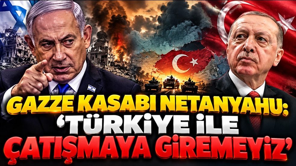 Gazze kasabı Netanyahu: ‘Türkiye ile çatışmaya giremeyiz’