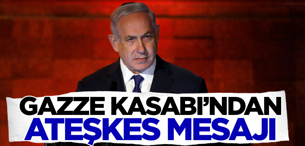 Gazze kasabı Netanyahu'dan 'ateşkes' açıklaması