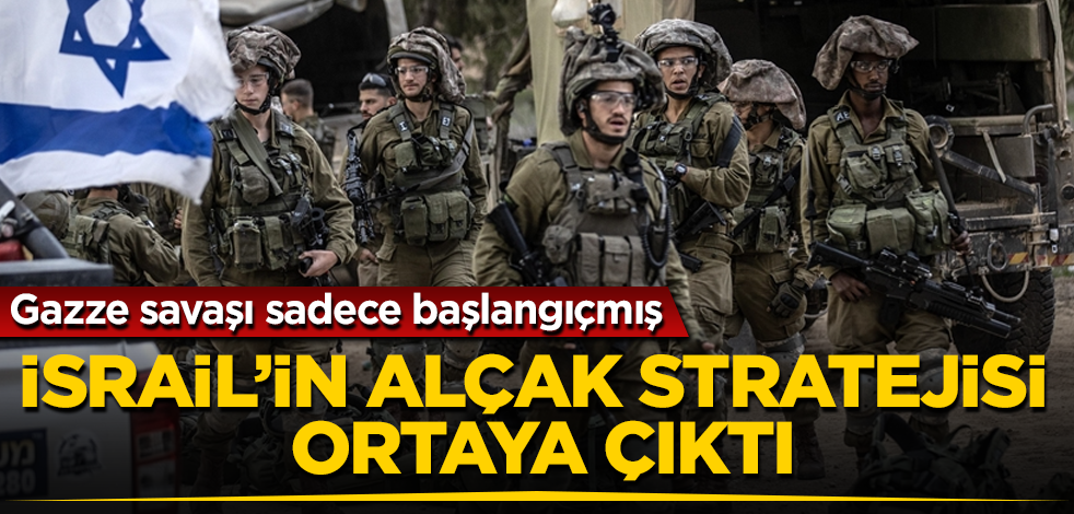 Gazze savaşı sadece başlangıçmış! İsrail'in alçak stratejisi ortaya çıktı