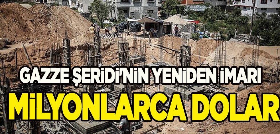 Gazze Şeridi'nin yeniden imarı hakkında uzman isimden 205 milyon dolar tahmini ezber bozdu