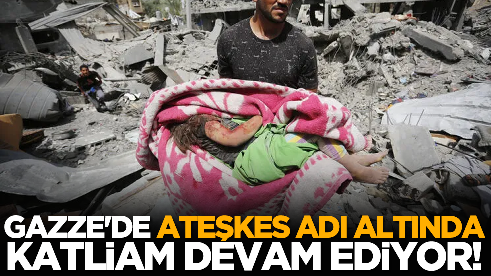 Gazze'de ateşkes adı altında katliam devam ediyor!