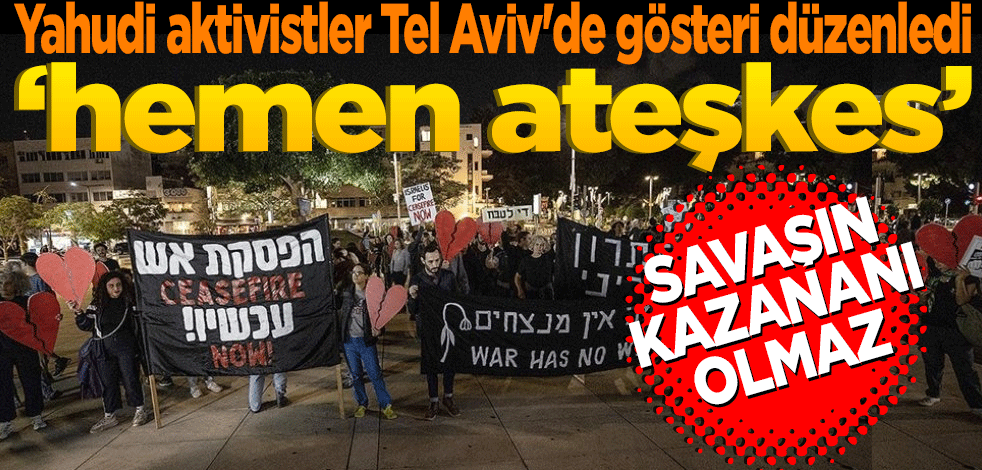 Gazze'de ateşkes talep eden Yahudi aktivistler Tel Aviv'de gösteri düzenledi.