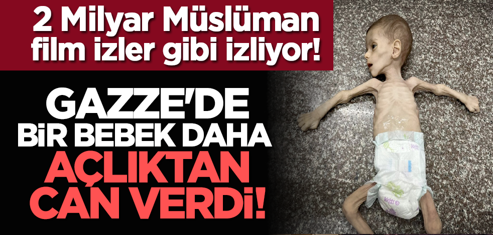 Gazze'de bir bebek daha açlıktan can verdi! 2 Milyar Müslüman film izler gibi izliyor