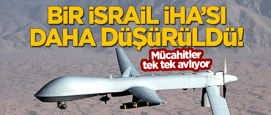 Gazze'de bir İsrail İHA'sı daha düşürüldü!