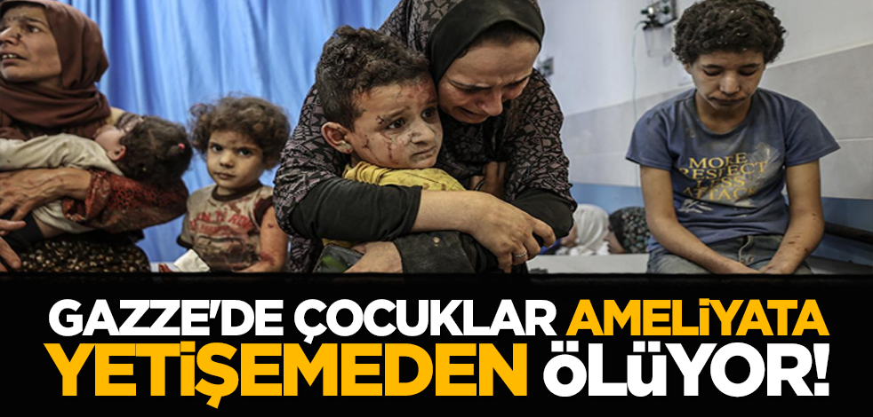  Gazze'de çocuklar ameliyata yetişemeden ölüyor!