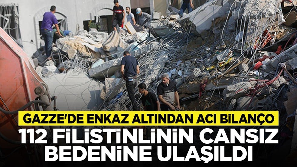 Gazze'de enkaz altından acı bilanço: 112 Filistinlinin cansız bedenine ulaşıldı