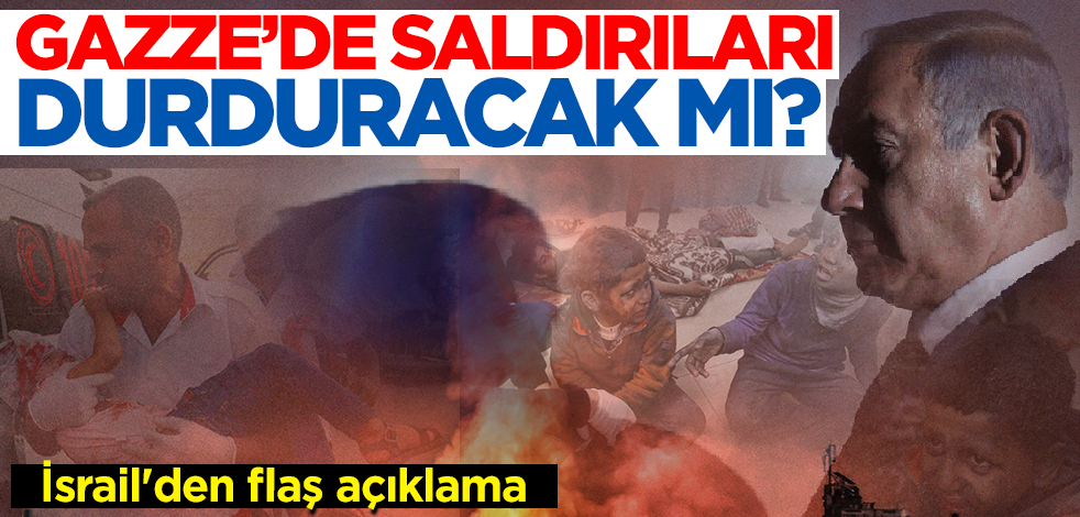 Gazze'de saldırıları sonlandıracak mı? İsrail'den flaş açıklama
