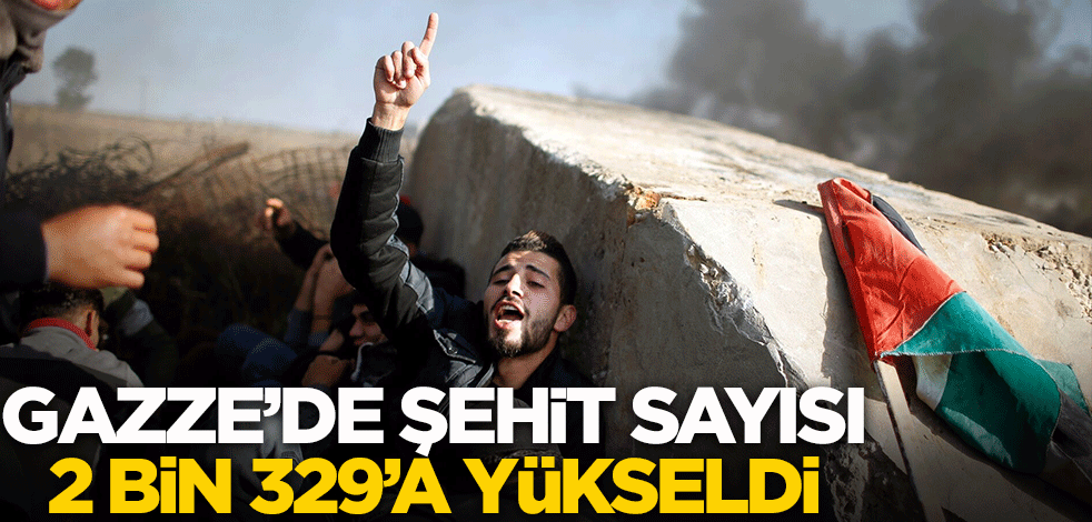 Gazze'de şehit sayısı 2 bin 329'a yükseldi