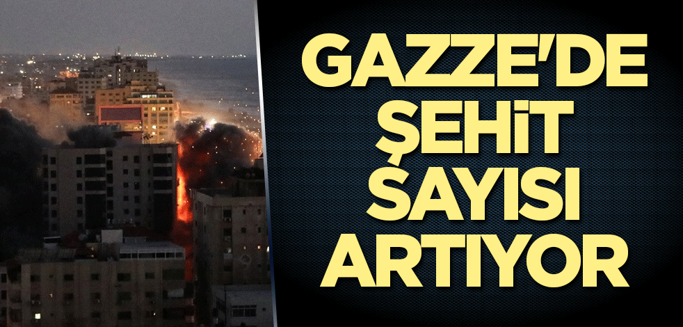 Gazze'de şehit sayısı artıyor