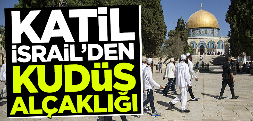 Gazze'de sivil katliamı yapan katil İsrail'den Kudüs alçaklığı!